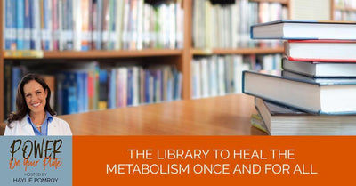 Episode 24: The Library to Heal the Metabolism Once and For All - Episode 24: The Library to Heal the Metabolism Once and For All