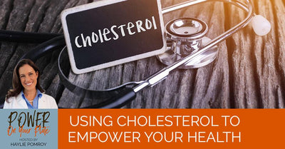 Episode 31: Using Cholesterol To Empower Your Health - Episode 31: Using Cholesterol To Empower Your Health