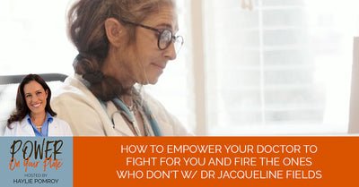 Episode 3: How to Empower your Doctor to Fight for You and Fire the Ones Who Don't with Dr. Jacqueline Fields - Episode 3: How to Empower your Doctor to Fight for You and Fire the Ones Who Don't with Dr. Jacqueline Fields